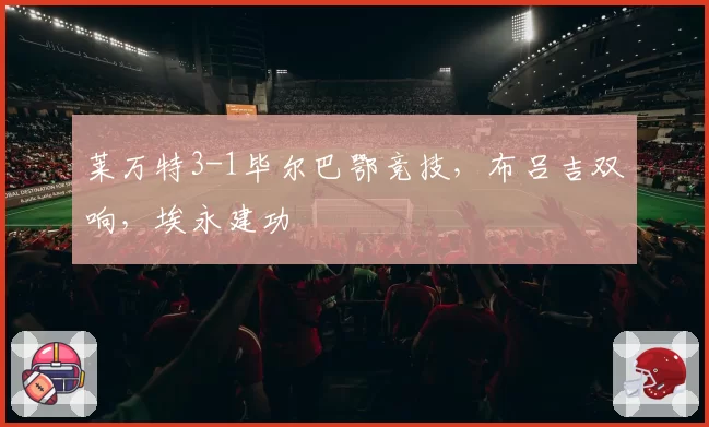 莱万特3-1毕尔巴鄂竞技，布吕吉双响，埃永建功